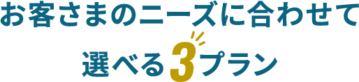 お客さまのニーズに合わせて選べる3プラン