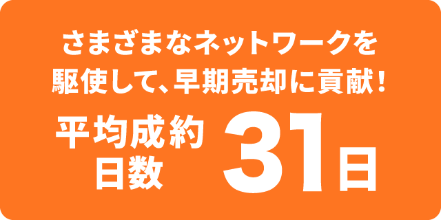 多彩なネットワークを駆使して、早期売却に貢献!平均成約日数36日