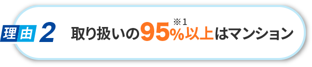取り扱いの95%以上はマンション
