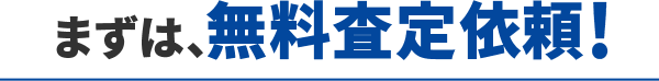 まずは、無料査定依頼！