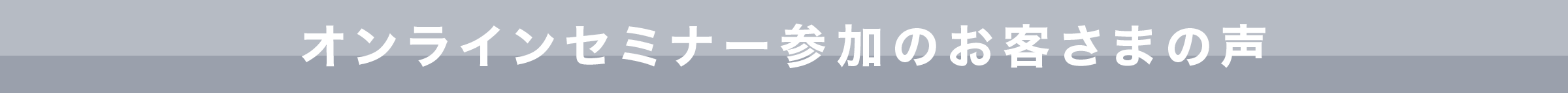 オンラインセミナー参加のお客さまの声
