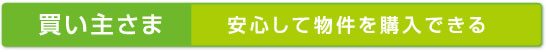 買い主さま:安心して物件を購入できる