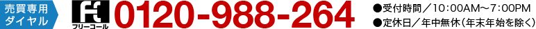 売買専用ダイヤルフリーコール 0120-988-264 ●受付時間/10:00AM〜7:00PM ●定休日/年中無休(年末年始を除く)